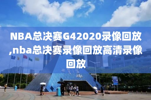 NBA总决赛G42020录像回放,nba总决赛录像回放高清录像回放
