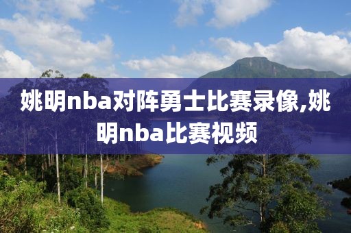 姚明nba对阵勇士比赛录像,姚明nba比赛视频