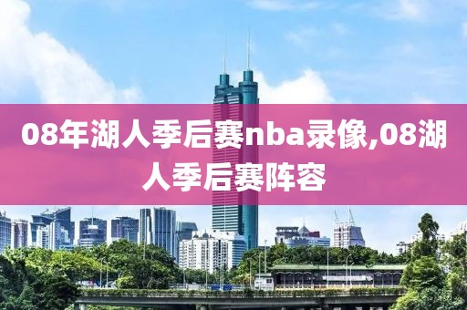 08年湖人季后赛nba录像,08湖人季后赛阵容
