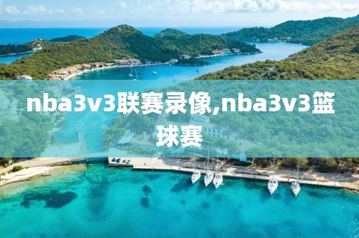 nba3v3联赛录像,nba3v3篮球赛