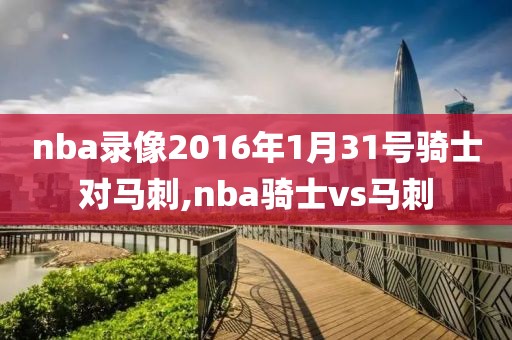 nba录像2016年1月31号骑士对马刺,nba骑士vs马刺