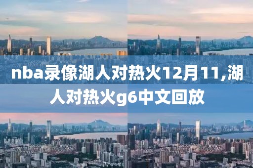 nba录像湖人对热火12月11,湖人对热火g6中文回放