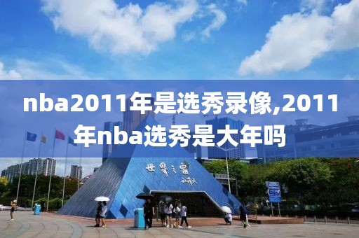 nba2011年是选秀录像,2011年nba选秀是大年吗