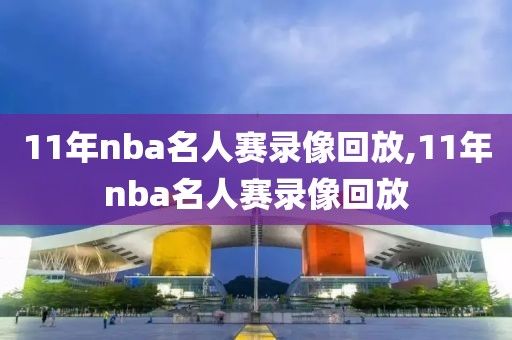 11年nba名人赛录像回放,11年nba名人赛录像回放
