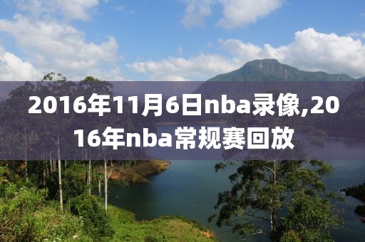 2016年11月6日nba录像,2016年nba常规赛回放