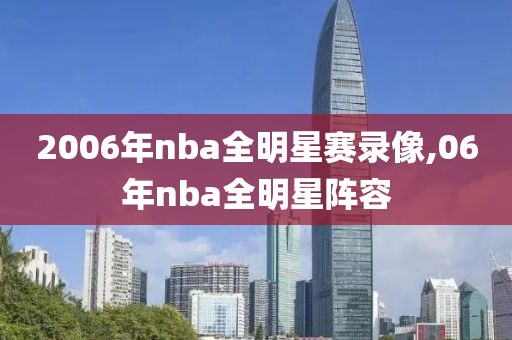 2006年nba全明星赛录像,06年nba全明星阵容