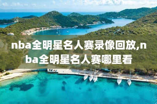 nba全明星名人赛录像回放,nba全明星名人赛哪里看