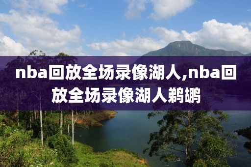 nba回放全场录像湖人,nba回放全场录像湖人鹈鹕