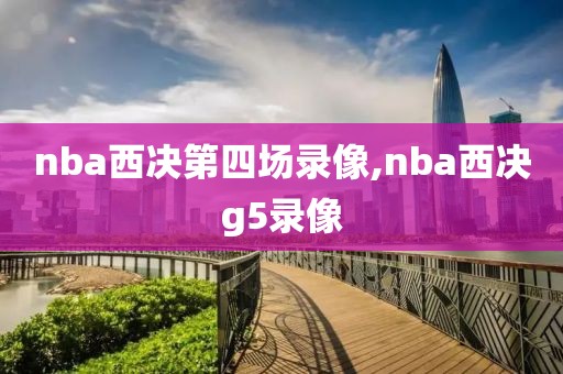 nba西决第四场录像,nba西决g5录像