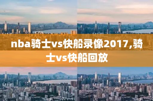 nba骑士vs快船录像2017,骑士vs快船回放