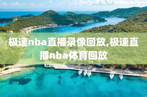 极速nba直播录像回放,极速直播nba体育回放