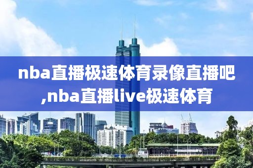 nba直播极速体育录像直播吧,nba直播live极速体育