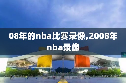 08年的nba比赛录像,2008年nba录像