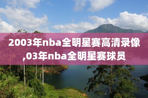 2003年nba全明星赛高清录像,03年nba全明星赛球员