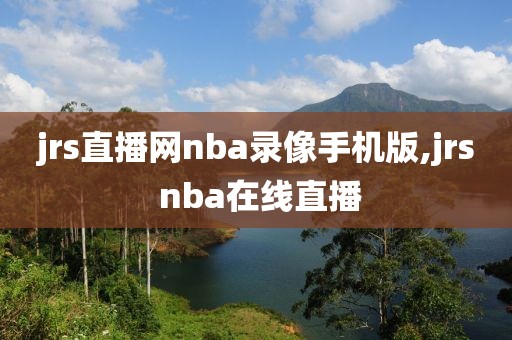 jrs直播网nba录像手机版,jrs nba在线直播