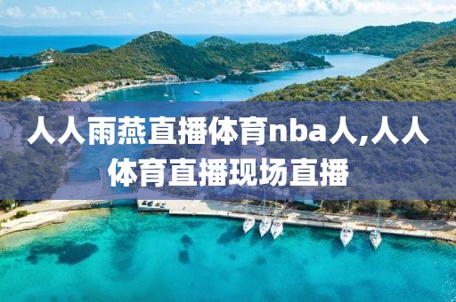人人雨燕直播体育nba人,人人体育直播现场直播