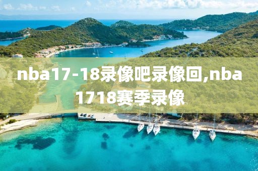 nba17-18录像吧录像回,nba1718赛季录像