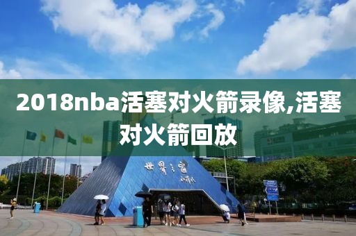 2018nba活塞对火箭录像,活塞对火箭回放