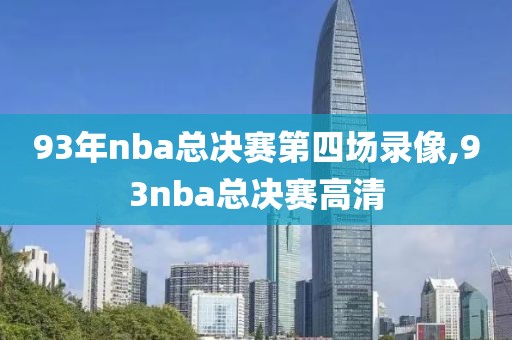 93年nba总决赛第四场录像,93nba总决赛高清