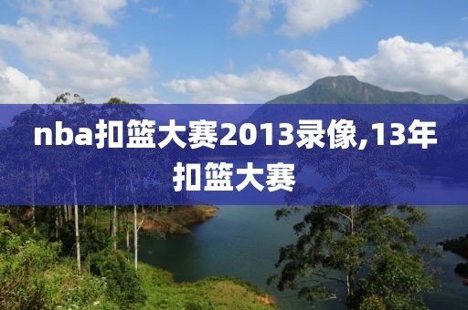 nba扣篮大赛2013录像,13年扣篮大赛