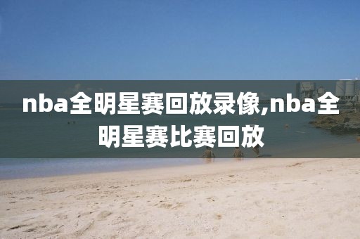 nba全明星赛回放录像,nba全明星赛比赛回放