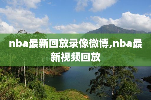 nba最新回放录像微博,nba最新视频回放