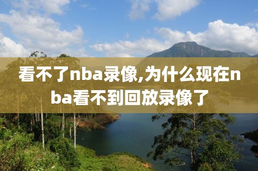 看不了nba录像,为什么现在nba看不到回放录像了