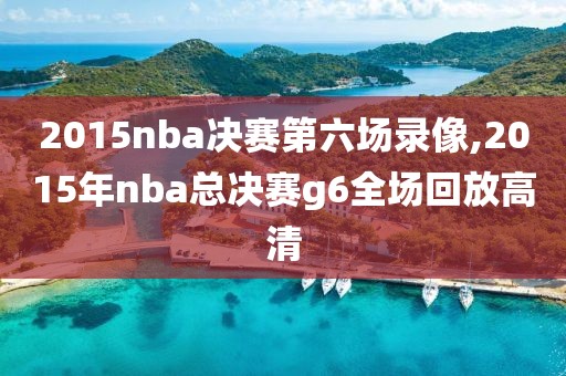 2015nba决赛第六场录像,2015年nba总决赛g6全场回放高清