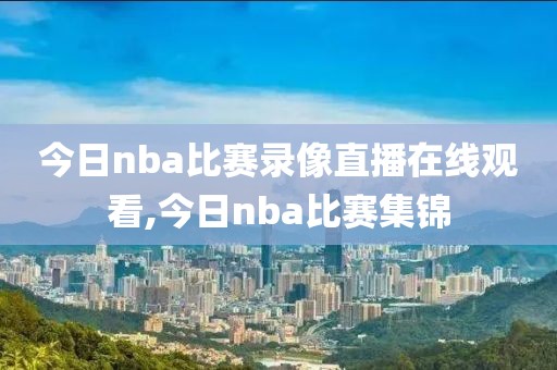 今日nba比赛录像直播在线观看,今日nba比赛集锦