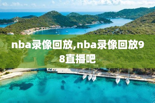 nba录像回放,nba录像回放98直播吧