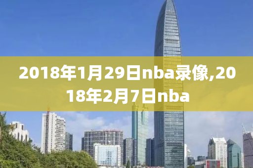 2018年1月29日nba录像,2018年2月7日nba
