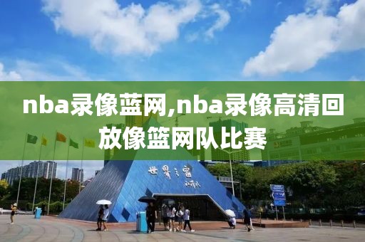nba录像蓝网,nba录像高清回放像篮网队比赛