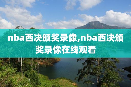 nba西决颁奖录像,nba西决颁奖录像在线观看