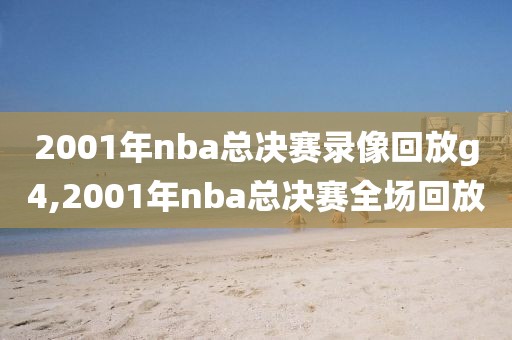 2001年nba总决赛录像回放g4,2001年nba总决赛全场回放