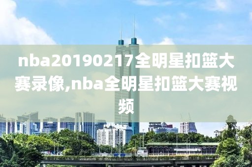 nba20190217全明星扣篮大赛录像,nba全明星扣篮大赛视频