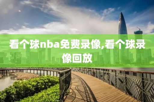 看个球nba免费录像,看个球录像回放