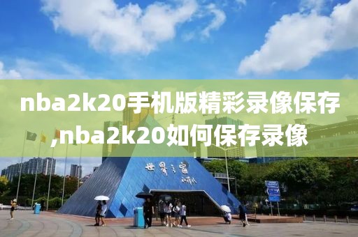nba2k20手机版精彩录像保存,nba2k20如何保存录像