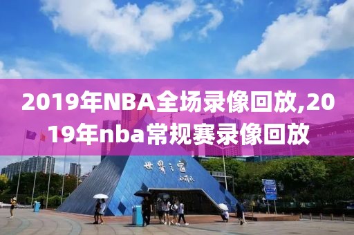 2019年NBA全场录像回放,2019年nba常规赛录像回放