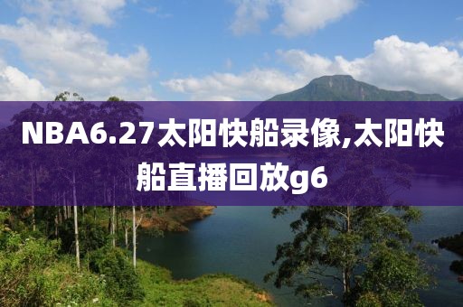 NBA6.27太阳快船录像,太阳快船直播回放g6