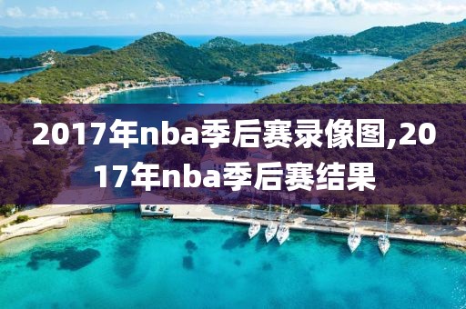 2017年nba季后赛录像图,2017年nba季后赛结果