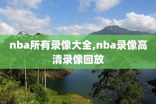 nba所有录像大全,nba录像高清录像回放