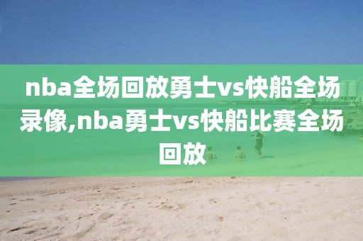 nba全场回放勇士vs快船全场录像,nba勇士vs快船比赛全场回放