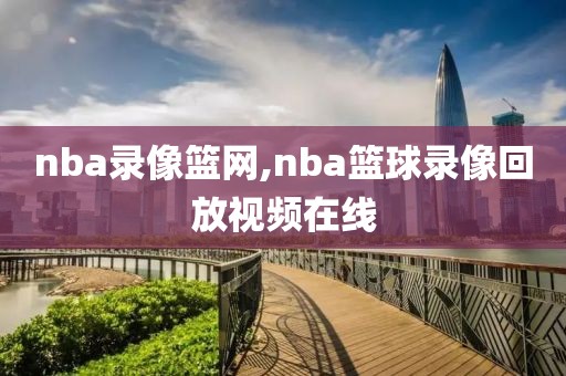 nba录像篮网,nba篮球录像回放视频在线