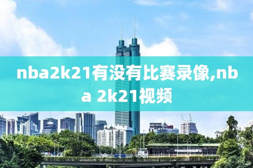nba2k21有没有比赛录像,nba 2k21视频