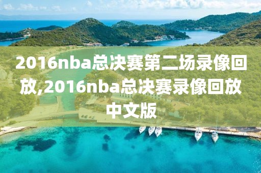 2016nba总决赛第二场录像回放,2016nba总决赛录像回放中文版