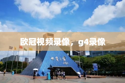 欧冠视频录像，g4录像