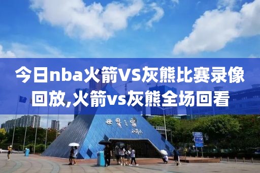 今日nba火箭VS灰熊比赛录像回放,火箭vs灰熊全场回看