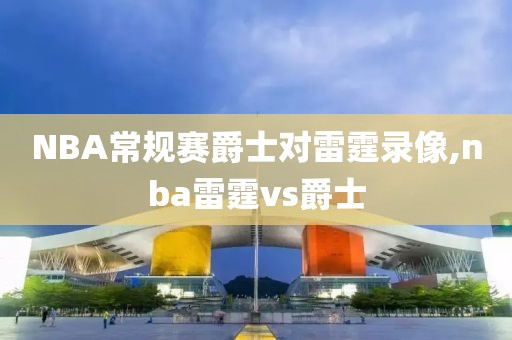 NBA常规赛爵士对雷霆录像,nba雷霆vs爵士