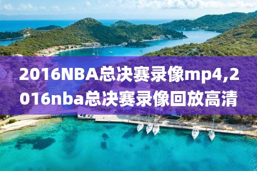 2016NBA总决赛录像mp4,2016nba总决赛录像回放高清