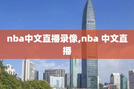 nba中文直播录像,nba 中文直播